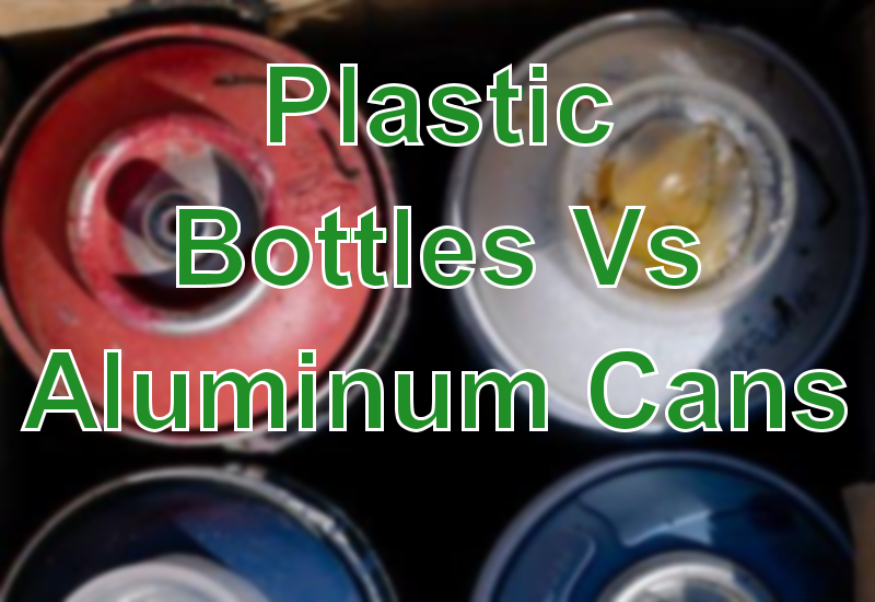 Plastic Bottles Vs Aluminum Cans: Who Will Win The...
