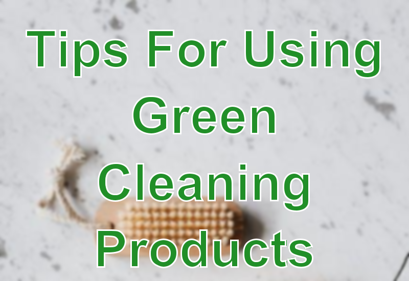 Tips For Using Green Cleaning Products