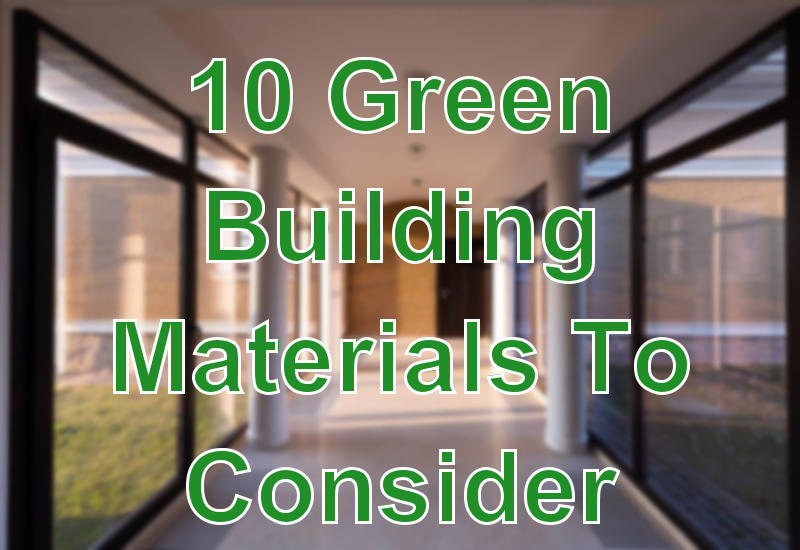 10 Green Building Materials To Consider