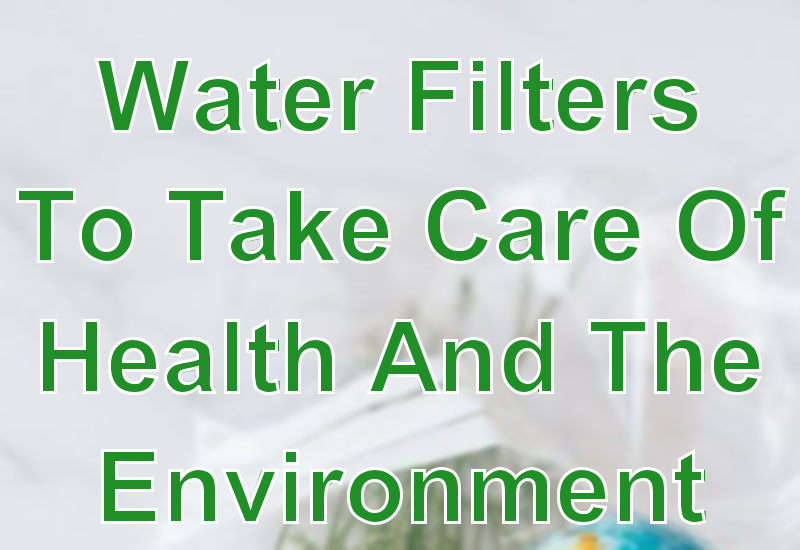 Water Filters To Take Care Of Health And The Environment - Bbva