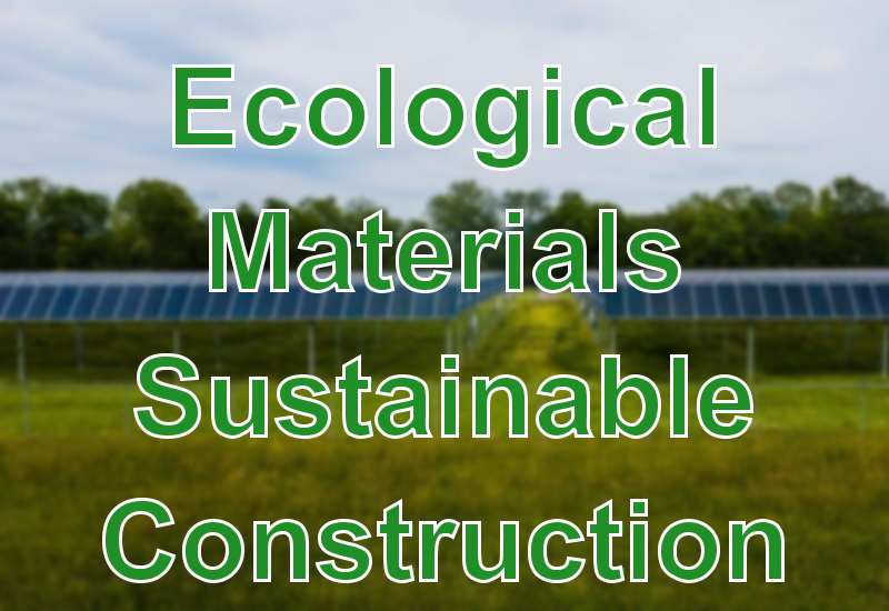 Ecological Materials. Sustainable Construction.