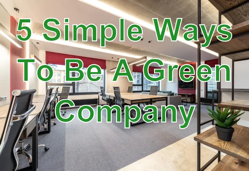 5 Simple Ways To Be A Green Company