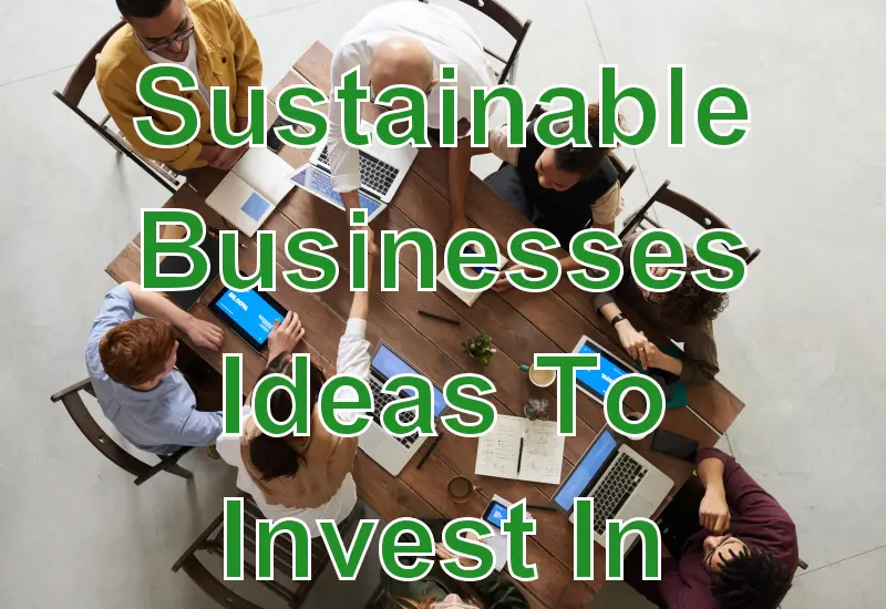 Sustainable Businesses Ideas To Invest In
