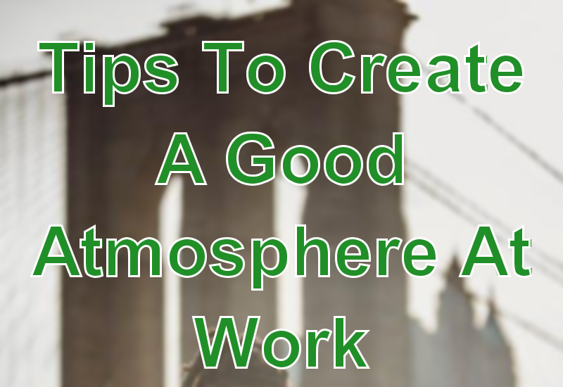 Tips To Create A Good Atmosphere At Work - Iebs