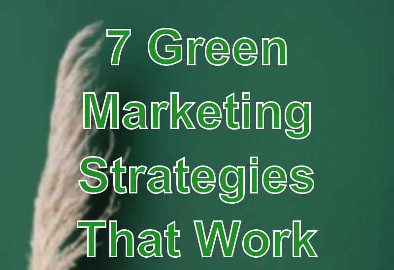 7 Green Marketing Strategies That Work