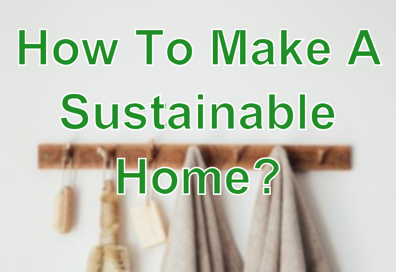 How To Make A Sustainable Home? - Marcela Sandoval
